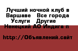 Лучший ночной клуб в Варшаве - Все города Услуги » Другие   . Ненецкий АО,Индига п.